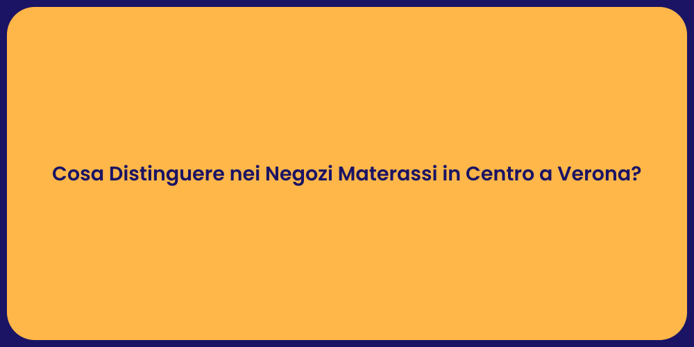 Cosa Distinguere nei Negozi Materassi in Centro a Verona?