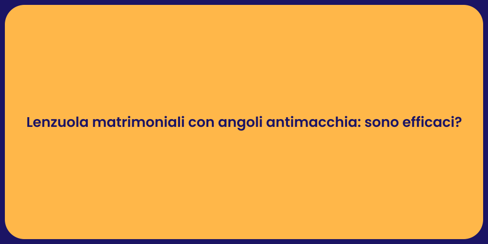 Lenzuola matrimoniali con angoli antimacchia: sono efficaci?