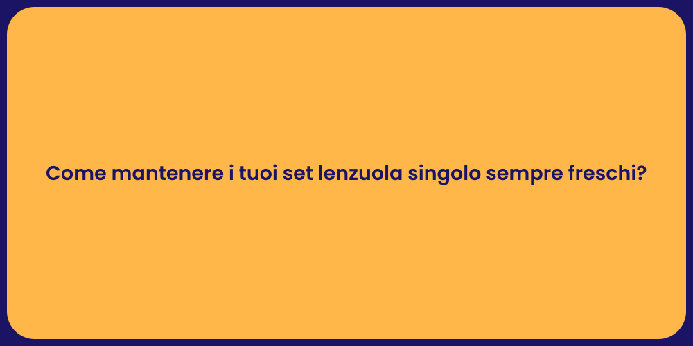 Come mantenere i tuoi set lenzuola singolo sempre freschi?