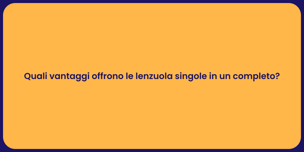 Quali vantaggi offrono le lenzuola singole in un completo?