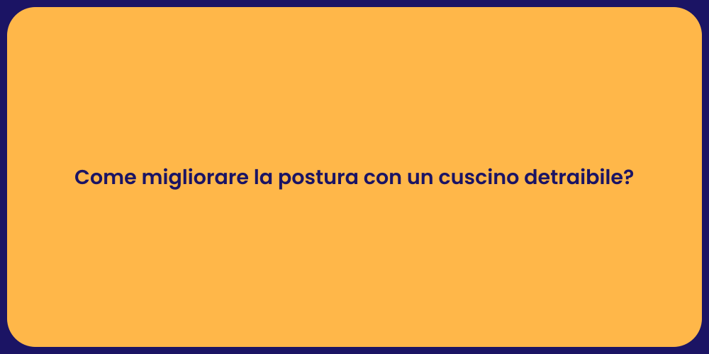 Come migliorare la postura con un cuscino detraibile?