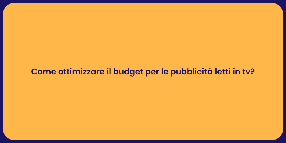 Come ottimizzare il budget per le pubblicità letti in tv?