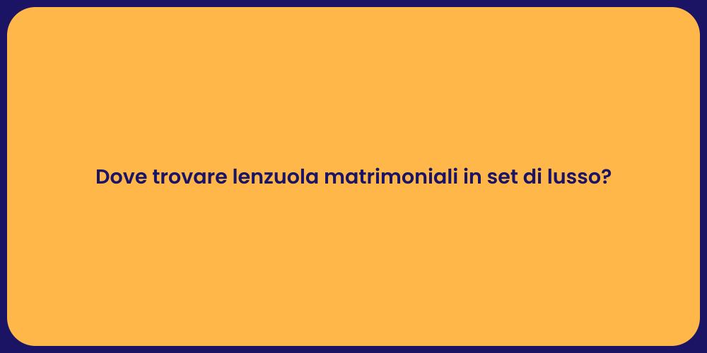 Dove trovare lenzuola matrimoniali in set di lusso?