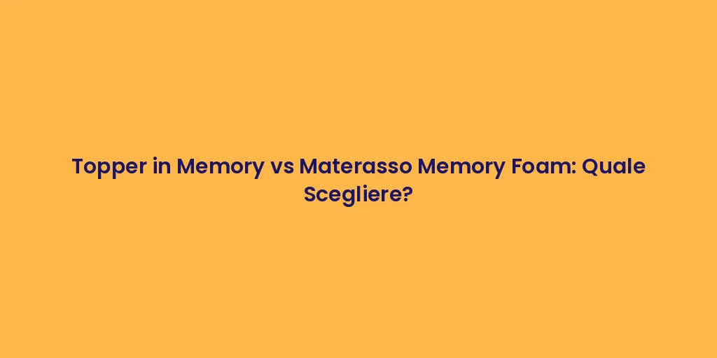 Topper in Memory vs Materasso Memory Foam: Quale Scegliere?