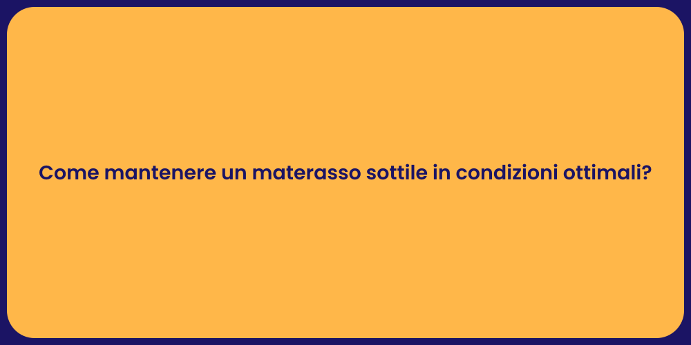 Come mantenere un materasso sottile in condizioni ottimali?