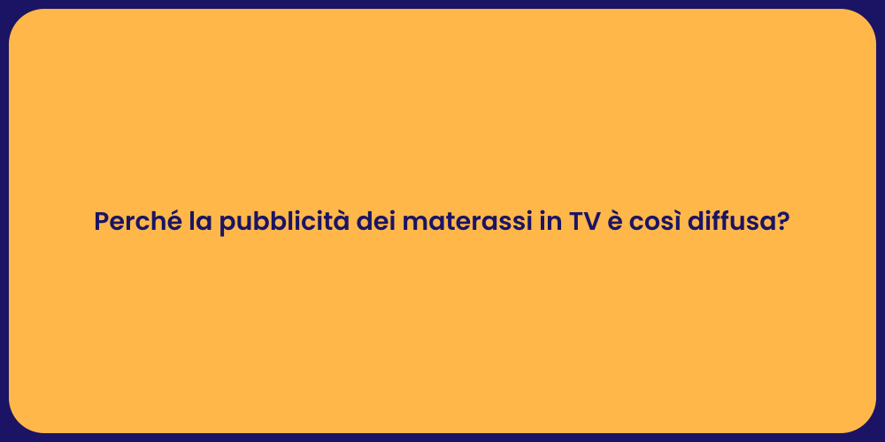 Perché la pubblicità dei materassi in TV è così diffusa?