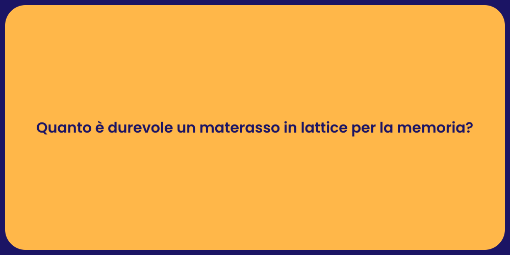 Quanto è durevole un materasso in lattice per la memoria?