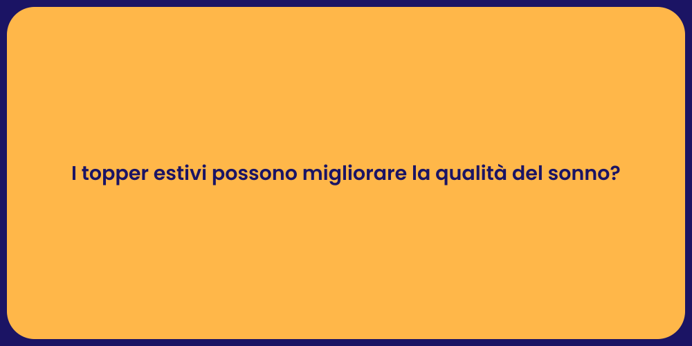 I topper estivi possono migliorare la qualità del sonno?