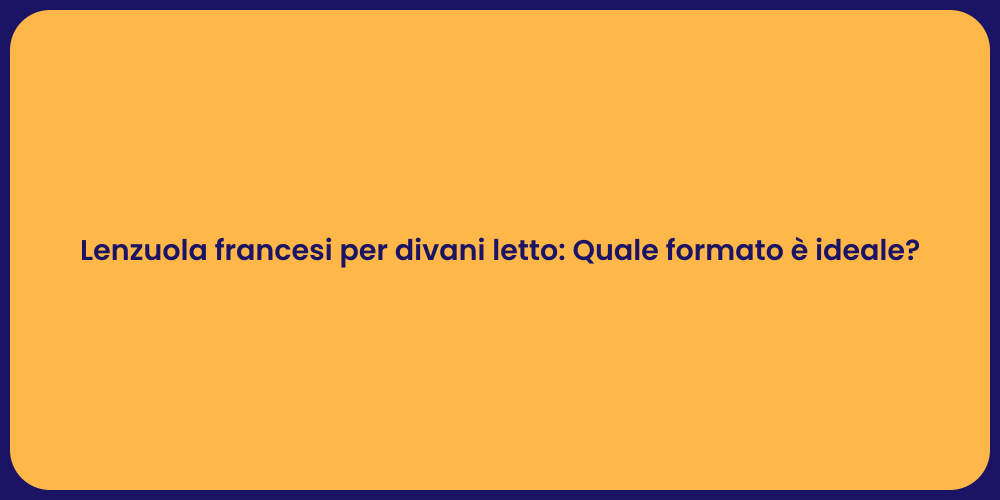 Lenzuola francesi per divani letto: Quale formato è ideale?