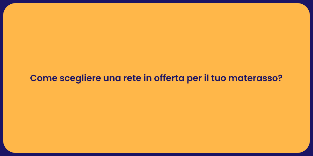 Come scegliere una rete in offerta per il tuo materasso?