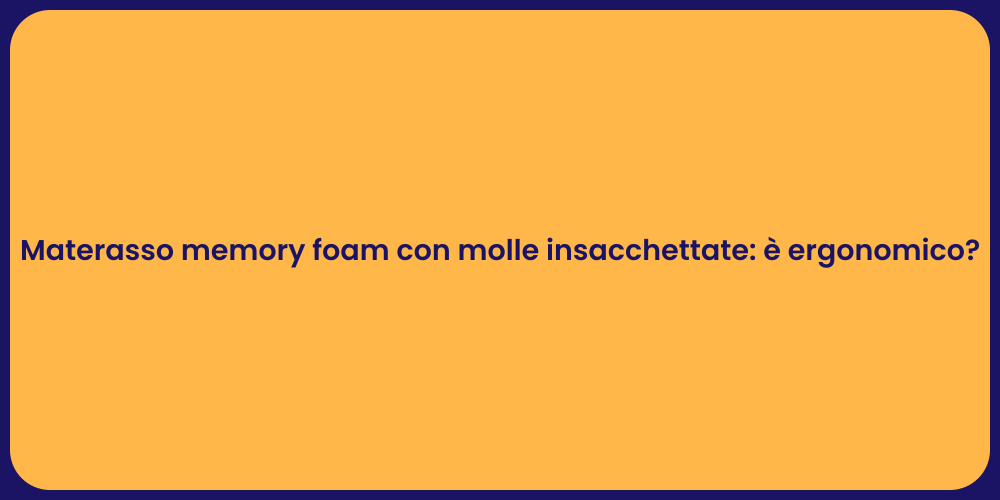 Materasso memory foam con molle insacchettate: è ergonomico?
