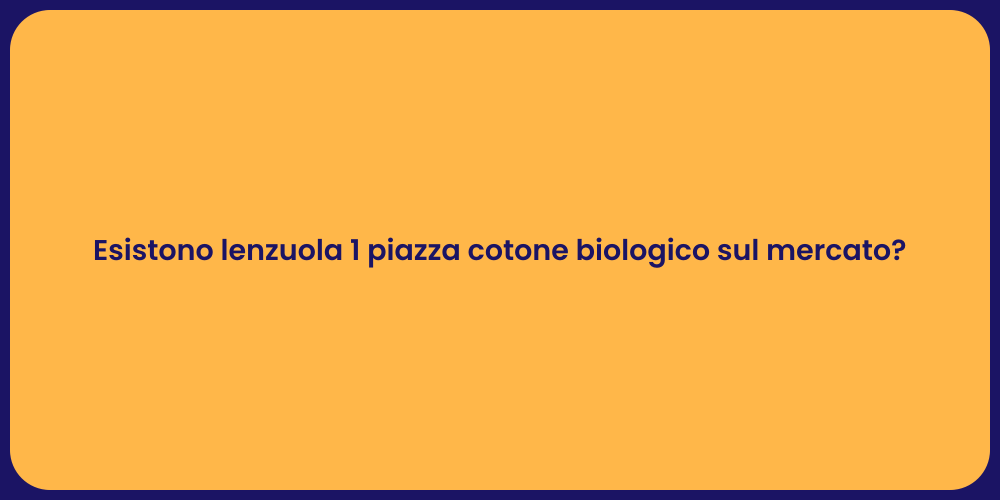 Esistono lenzuola 1 piazza cotone biologico sul mercato?