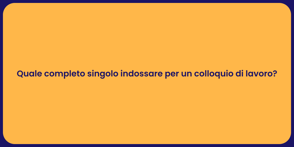 Quale completo singolo indossare per un colloquio di lavoro?