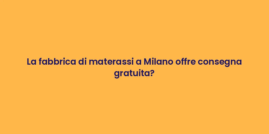 La fabbrica di materassi a Milano offre consegna gratuita?