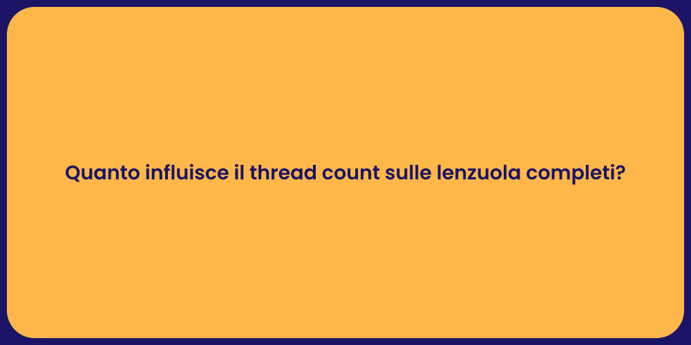 Quanto influisce il thread count sulle lenzuola completi?