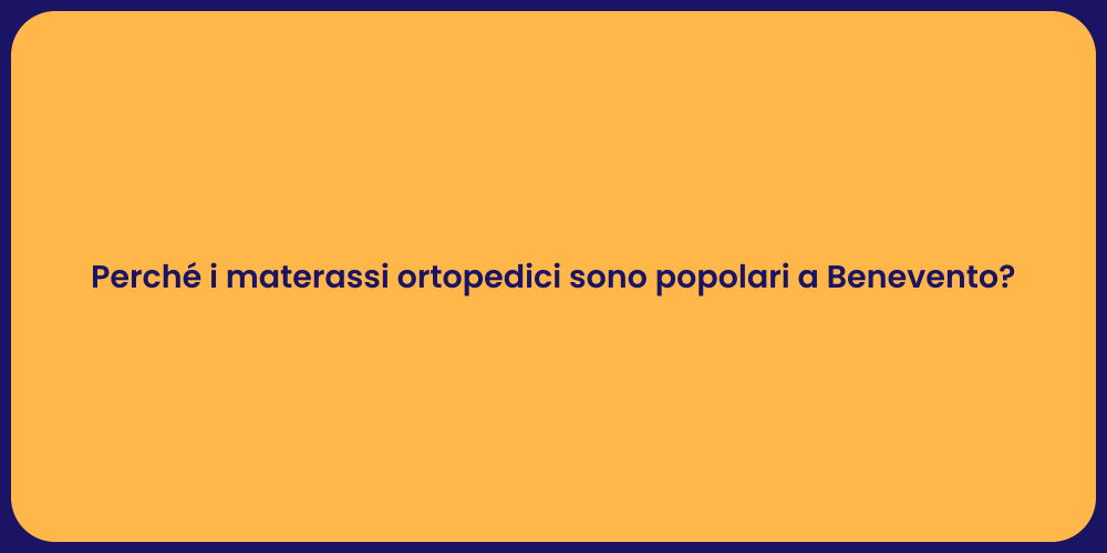 Perché i materassi ortopedici sono popolari a Benevento?