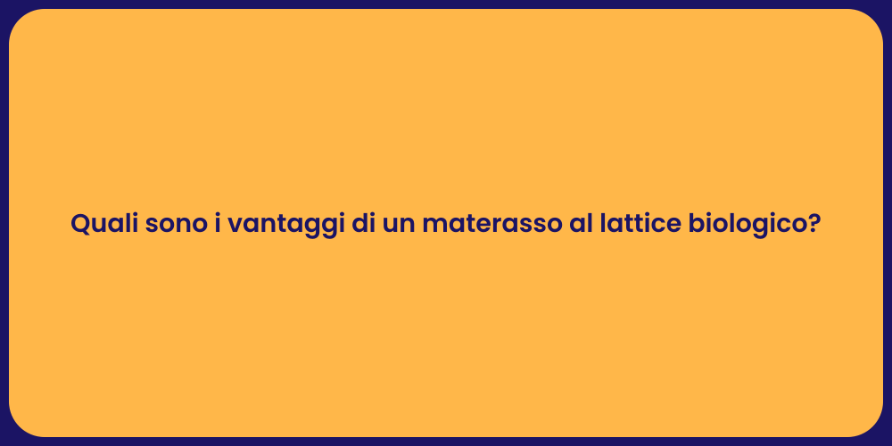 Quali sono i vantaggi di un materasso al lattice biologico?
