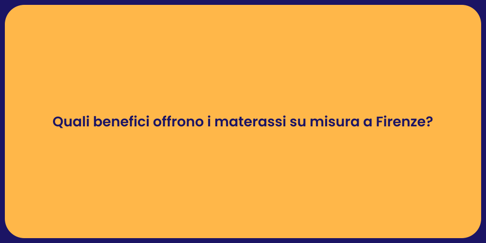 Quali benefici offrono i materassi su misura a Firenze?