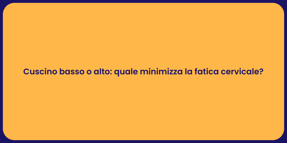 Cuscino basso o alto: quale minimizza la fatica cervicale?