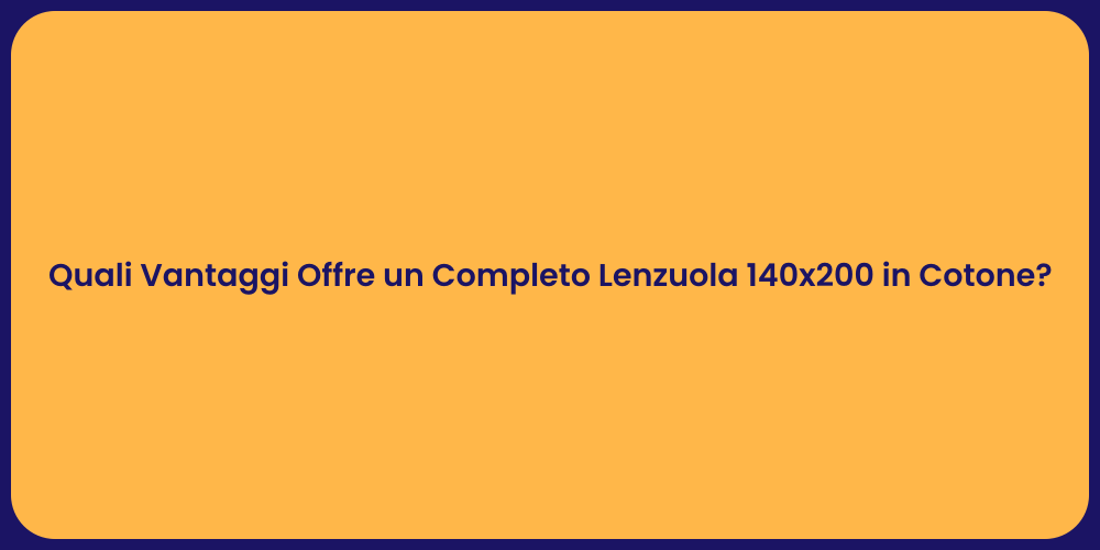 Quali Vantaggi Offre un Completo Lenzuola 140x200 in Cotone?