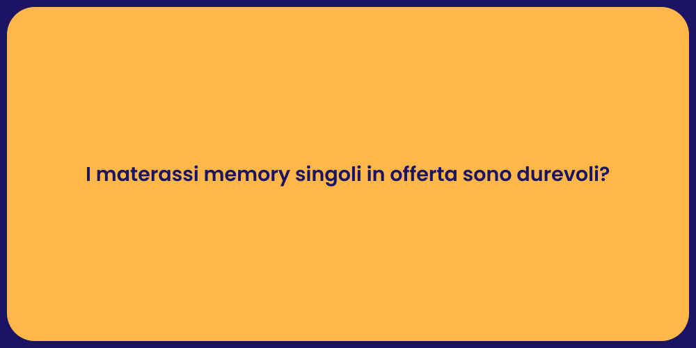 I materassi memory singoli in offerta sono durevoli?