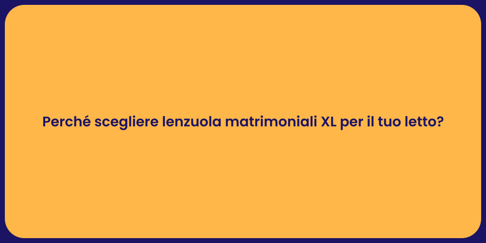 Perché scegliere lenzuola matrimoniali XL per il tuo letto?