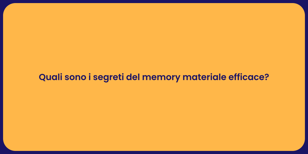 Quali sono i segreti del memory materiale efficace?