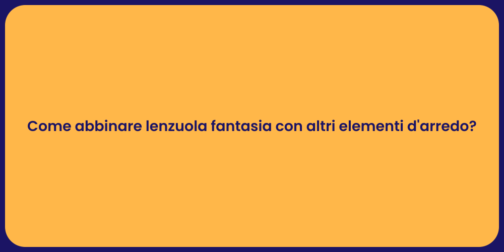Come abbinare lenzuola fantasia con altri elementi d'arredo?
