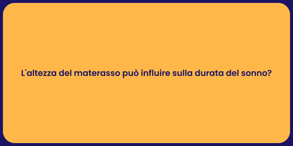 L'altezza del materasso può influire sulla durata del sonno?
