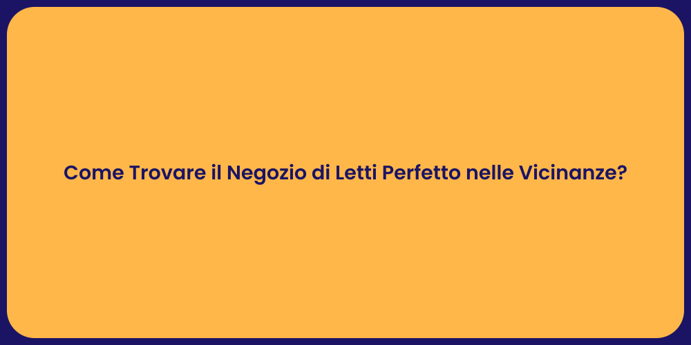 Come Trovare il Negozio di Letti Perfetto nelle Vicinanze?