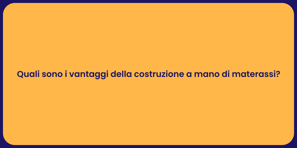 Quali sono i vantaggi della costruzione a mano di materassi?