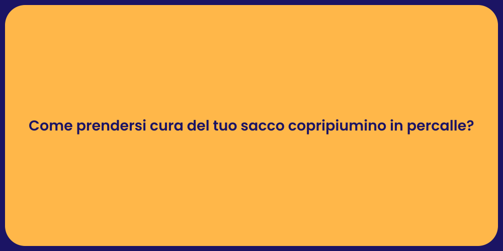Come prendersi cura del tuo sacco copripiumino in percalle?