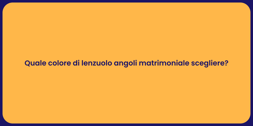 Quale colore di lenzuolo angoli matrimoniale scegliere?