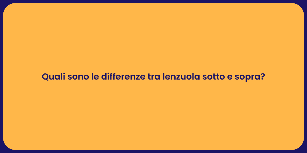 Quali sono le differenze tra lenzuola sotto e sopra?