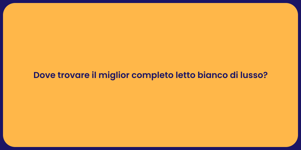 Dove trovare il miglior completo letto bianco di lusso?
