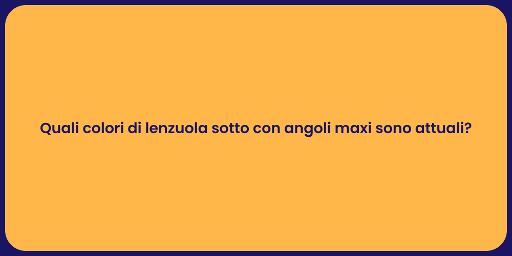 Quali colori di lenzuola sotto con angoli maxi sono attuali?