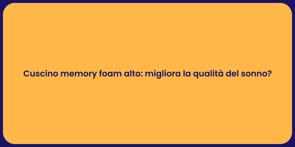 Cuscino memory foam alto: migliora la qualità del sonno?