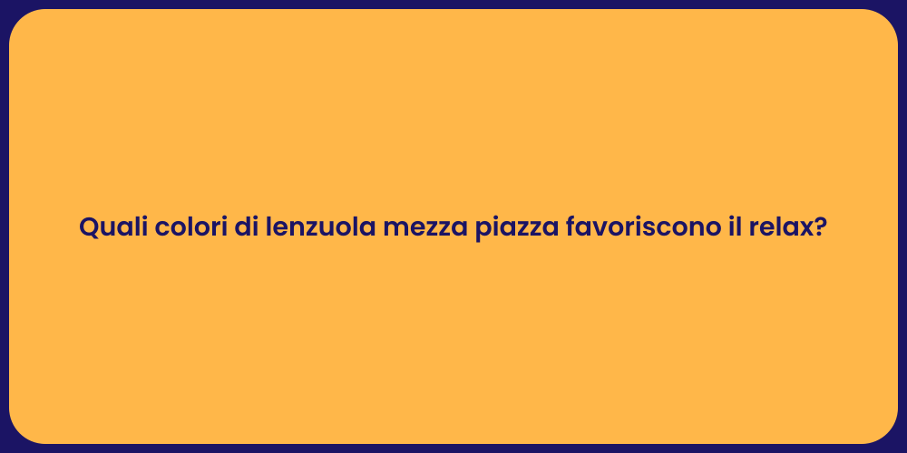 Quali colori di lenzuola mezza piazza favoriscono il relax?