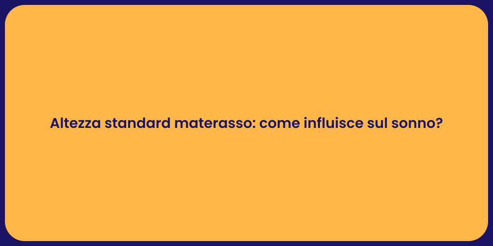 Altezza standard materasso: come influisce sul sonno?