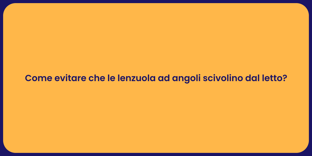 Come evitare che le lenzuola ad angoli scivolino dal letto?