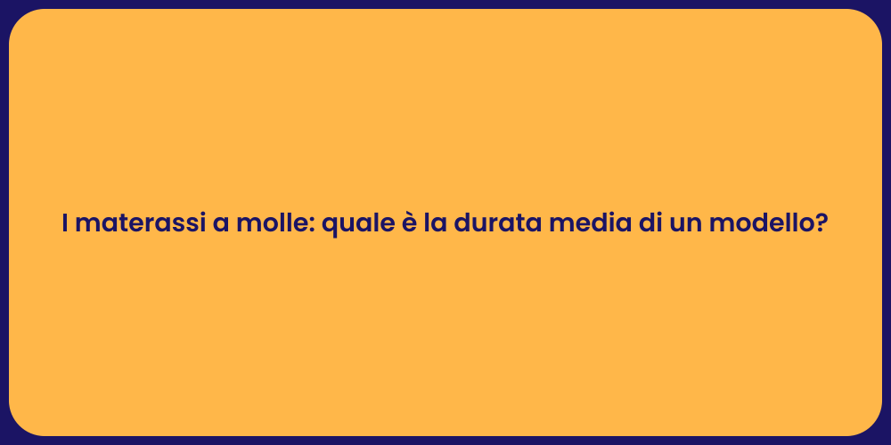 I materassi a molle: quale è la durata media di un modello?