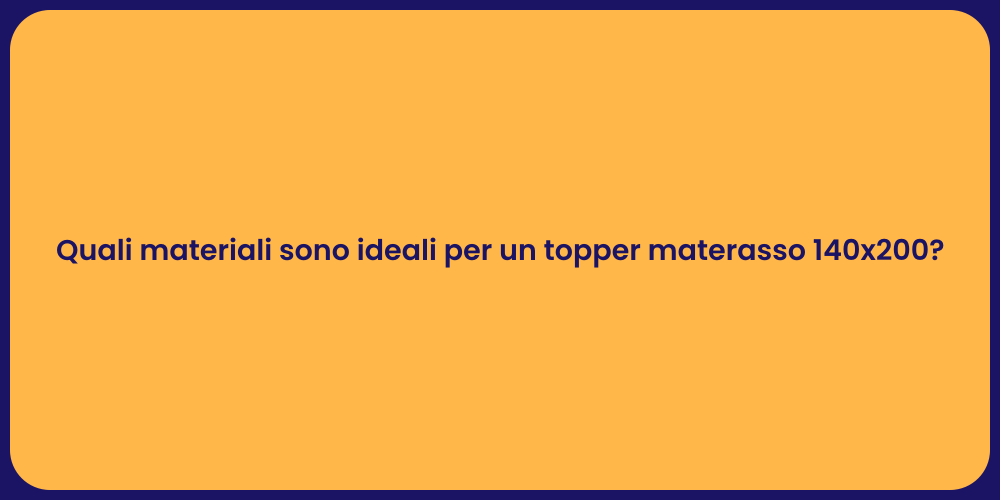 Quali materiali sono ideali per un topper materasso 140x200?