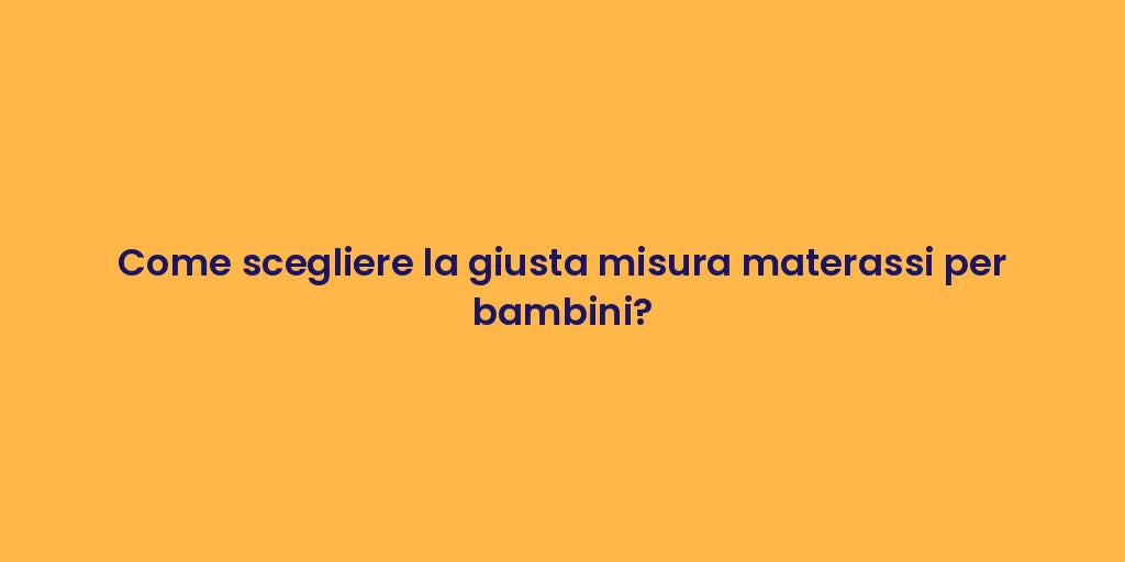 Come scegliere la giusta misura materassi per bambini?