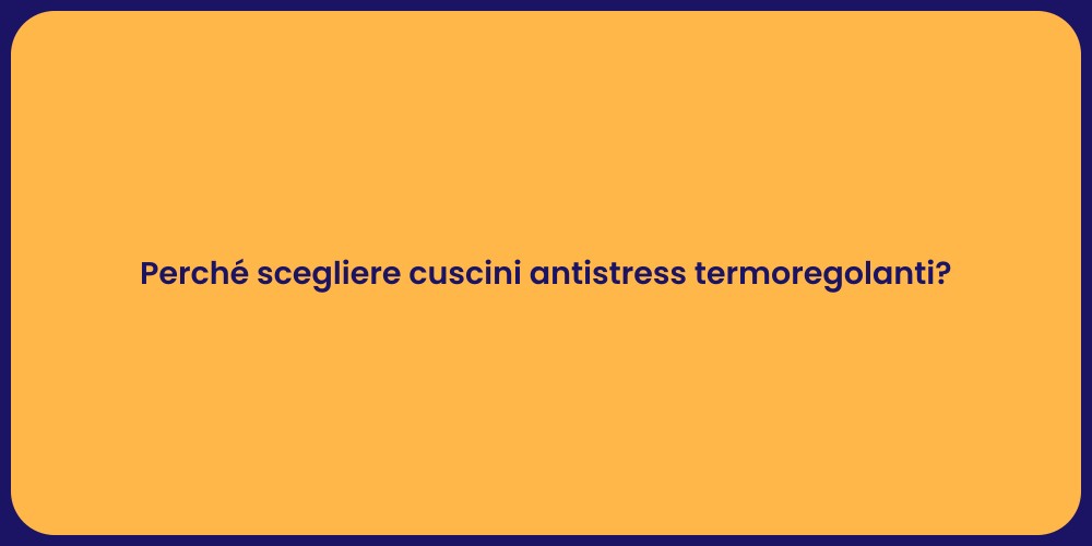 Perché scegliere cuscini antistress termoregolanti?