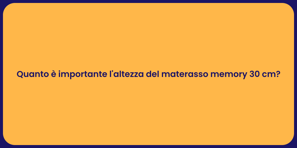 Quanto è importante l'altezza del materasso memory 30 cm?