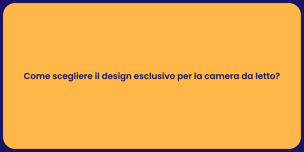 Come scegliere il design esclusivo per la camera da letto?