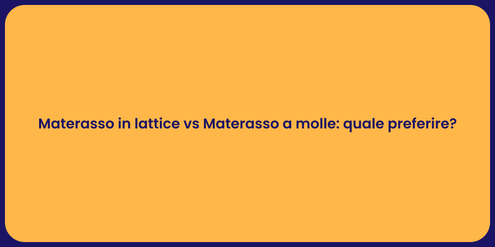 Materasso in lattice vs Materasso a molle: quale preferire?