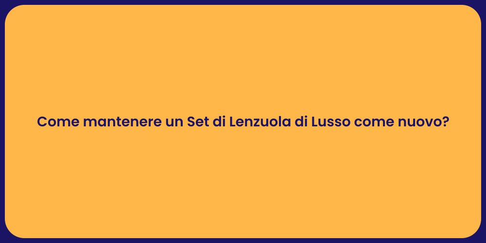 Come mantenere un Set di Lenzuola di Lusso come nuovo?