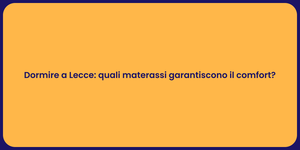 Dormire a Lecce: quali materassi garantiscono il comfort?