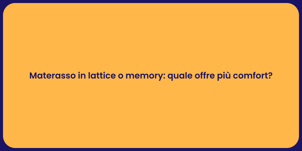 Materasso in lattice o memory: quale offre più comfort?